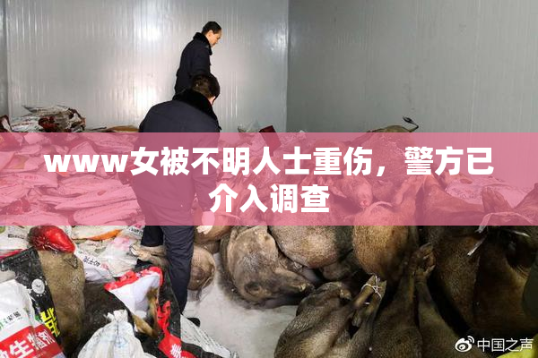 www女被不明人士重伤，警方已介入调查