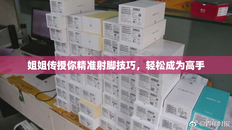 姐姐传授你精准射脚技巧，轻松成为高手