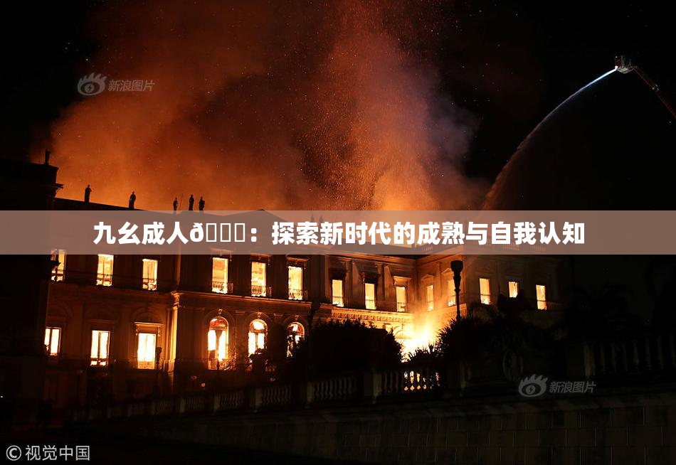 九幺成人🔞：探索新时代的成熟与自我认知