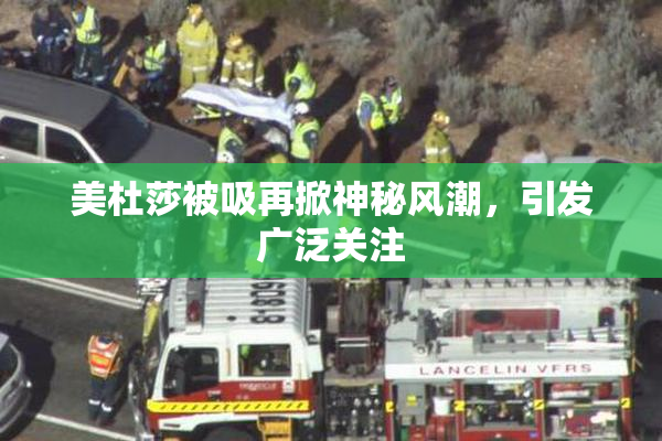美杜莎被吸再掀神秘风潮，引发广泛关注