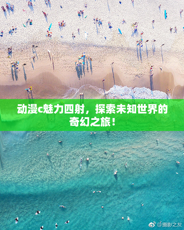 动漫c魅力四射，探索未知世界的奇幻之旅！