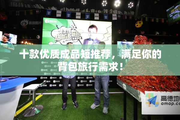十款优质成品短推荐，满足你的背包旅行需求！