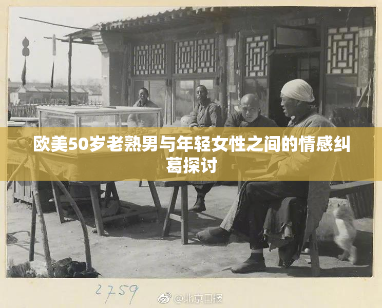 欧美50岁老熟男与年轻女性之间的情感纠葛探讨