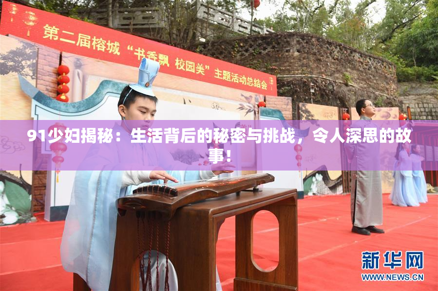 91少妇揭秘：生活背后的秘密与挑战，令人深思的故事！