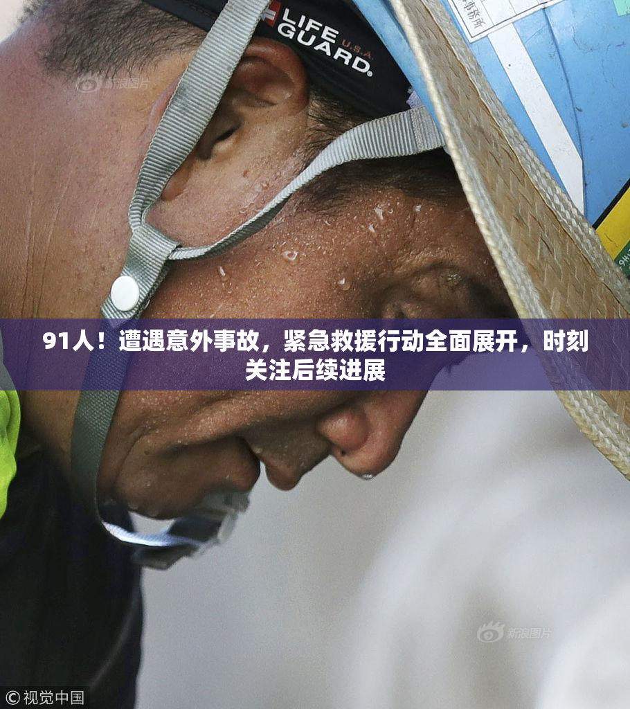 91人！遭遇意外事故，紧急救援行动全面展开，时刻关注后续进展