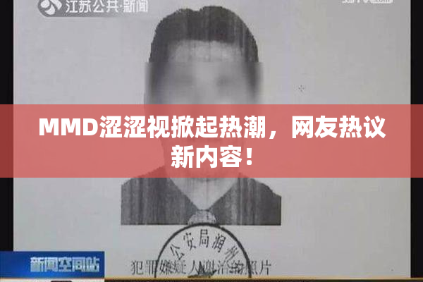 MMD涩涩视掀起热潮，网友热议新内容！