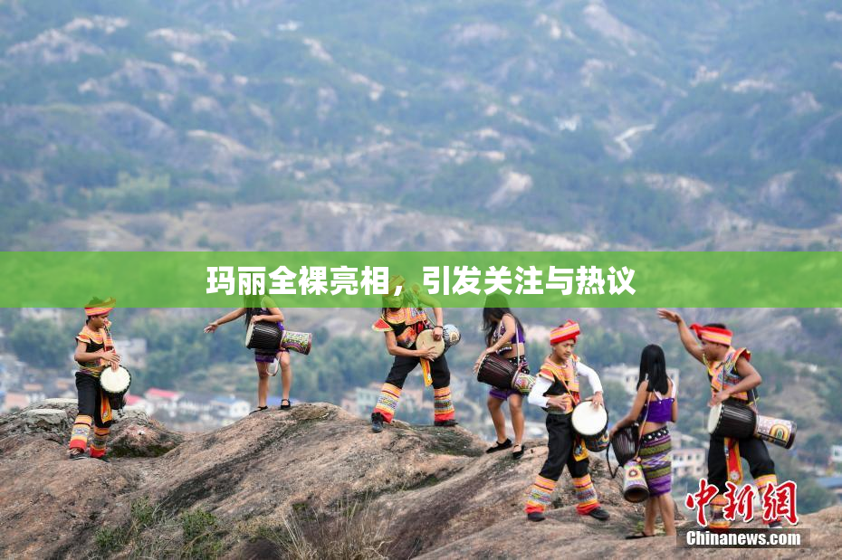 玛丽全裸亮相，引发关注与热议