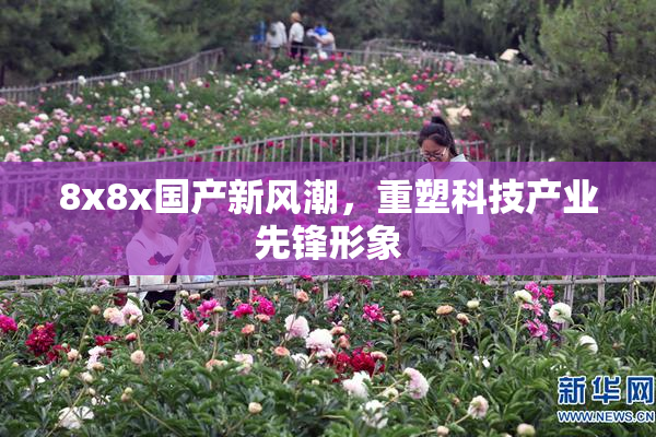 8x8x国产新风潮，重塑科技产业先锋形象