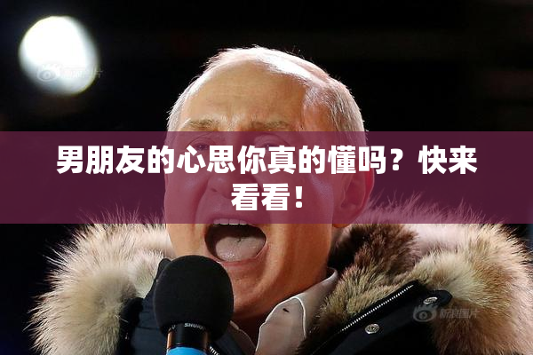 男朋友的心思你真的懂吗？快来看看！