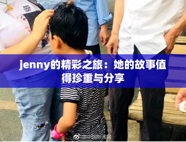 jenny的精彩之旅：她的故事值得珍重与分享