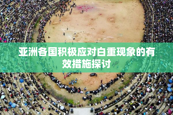亚洲各国积极应对白重现象的有效措施探讨