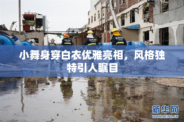 小舞身穿白衣优雅亮相，风格独特引人瞩目
