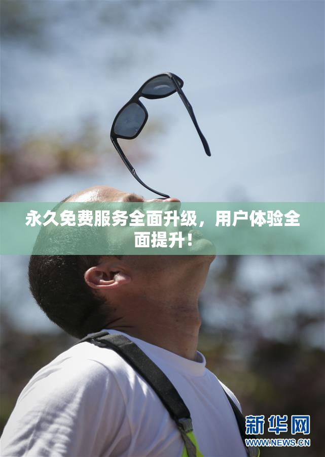 永久免费服务全面升级，用户体验全面提升！