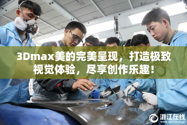 3Dmax美的完美呈现，打造极致视觉体验，尽享创作乐趣！