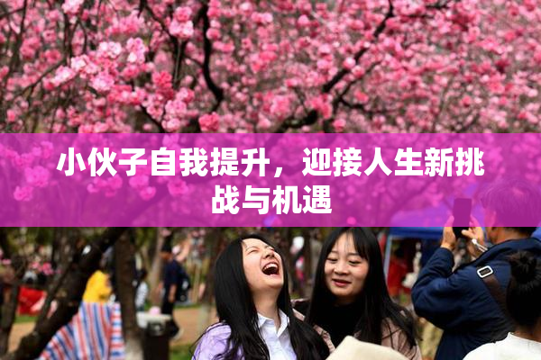 小伙子自我提升，迎接人生新挑战与机遇