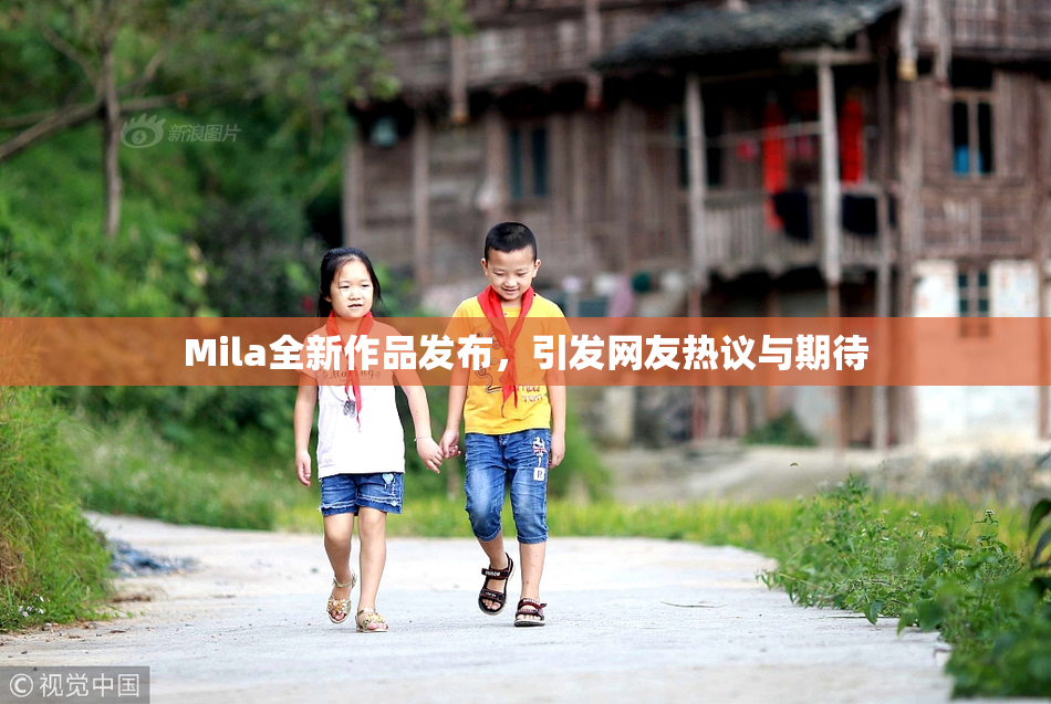 Mila全新作品发布，引发网友热议与期待
