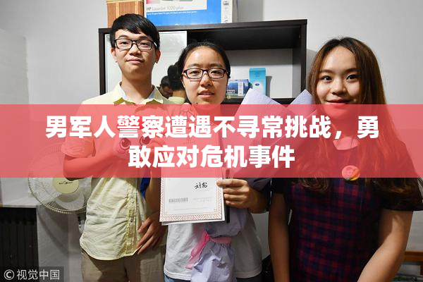 男军人警察遭遇不寻常挑战，勇敢应对危机事件