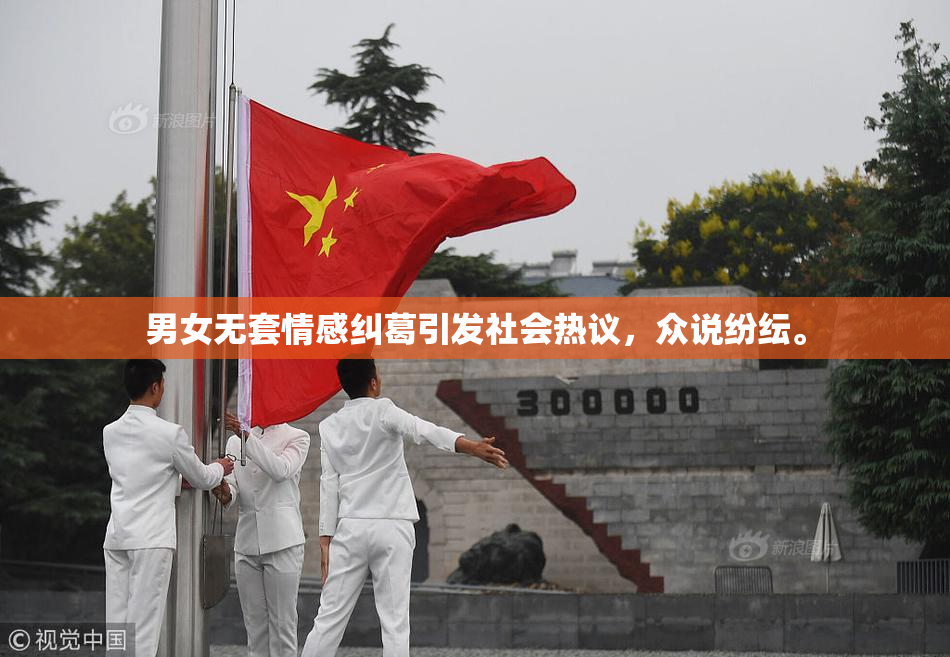 男女无套情感纠葛引发社会热议，众说纷纭。