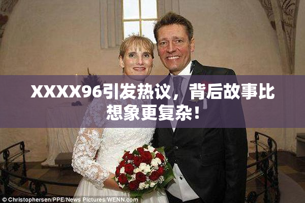 XXXX96引发热议，背后故事比想象更复杂！