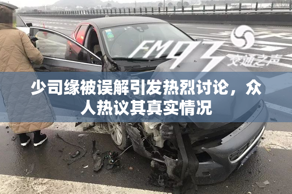 少司缘被误解引发热烈讨论，众人热议其真实情况