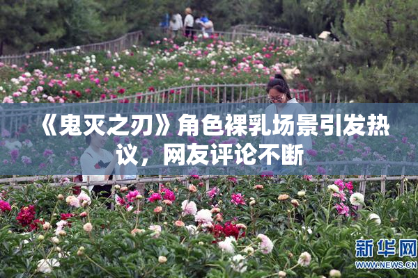 《鬼灭之刃》角色裸乳场景引发热议，网友评论不断