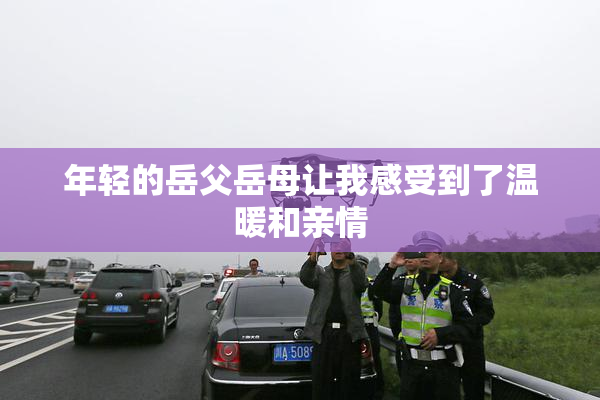 年轻的岳父岳母让我感受到了温暖和亲情