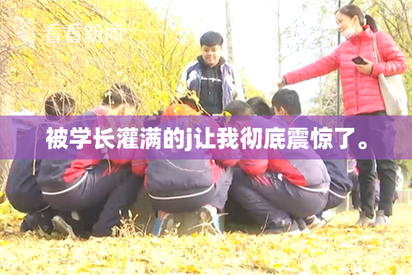 被学长灌满的j让我彻底震惊了。