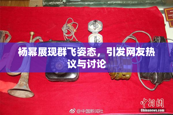 杨幂展现群飞姿态，引发网友热议与讨论