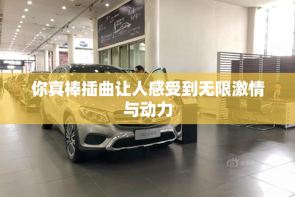 你真棒插曲让人感受到无限激情与动力