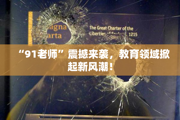 “91老师”震撼来袭，教育领域掀起新风潮！