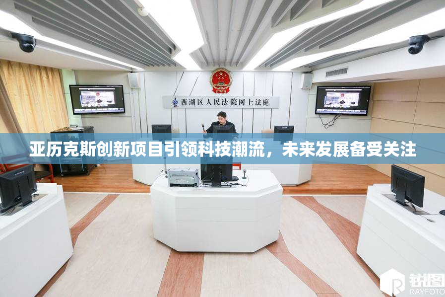 亚历克斯创新项目引领科技潮流，未来发展备受关注