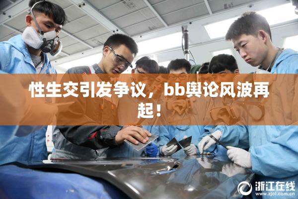 性生交引发争议，bb舆论风波再起！