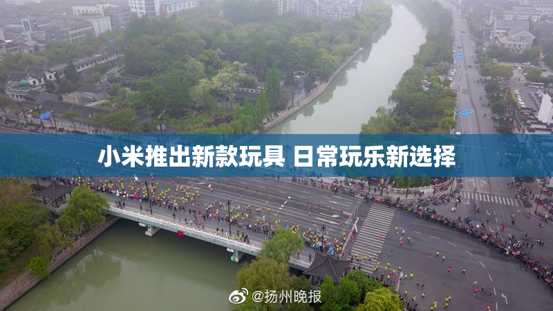 小米推出新款玩具 日常玩乐新选择