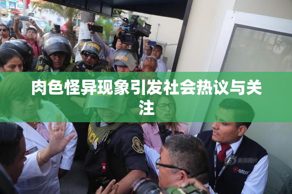 肉色怪异现象引发社会热议与关注