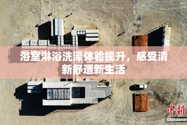 浴室淋浴洗澡体验提升，感受清新舒适新生活