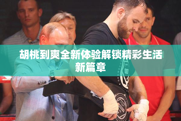胡桃到爽全新体验解锁精彩生活新篇章