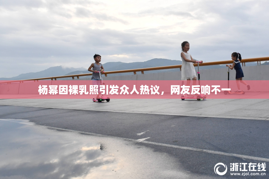 杨幂因裸乳照引发众人热议，网友反响不一