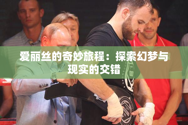 爱丽丝的奇妙旅程：探索幻梦与现实的交错