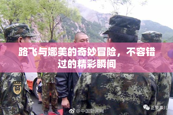 路飞与娜美的奇妙冒险，不容错过的精彩瞬间