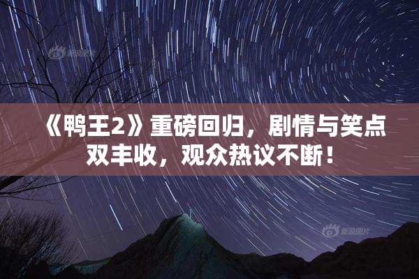 《鸭王2》重磅回归，剧情与笑点双丰收，观众热议不断！