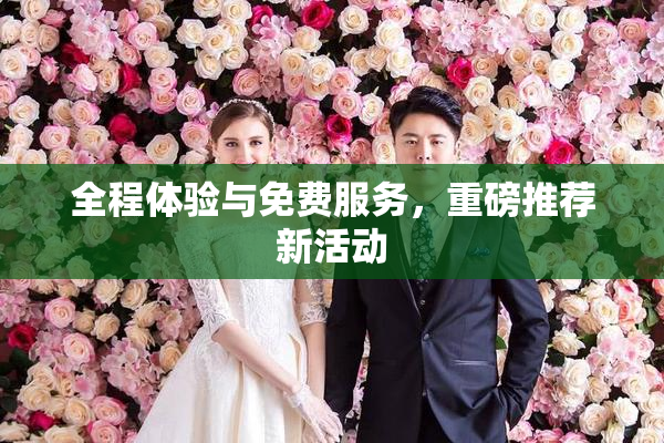 全程体验与免费服务，重磅推荐新活动