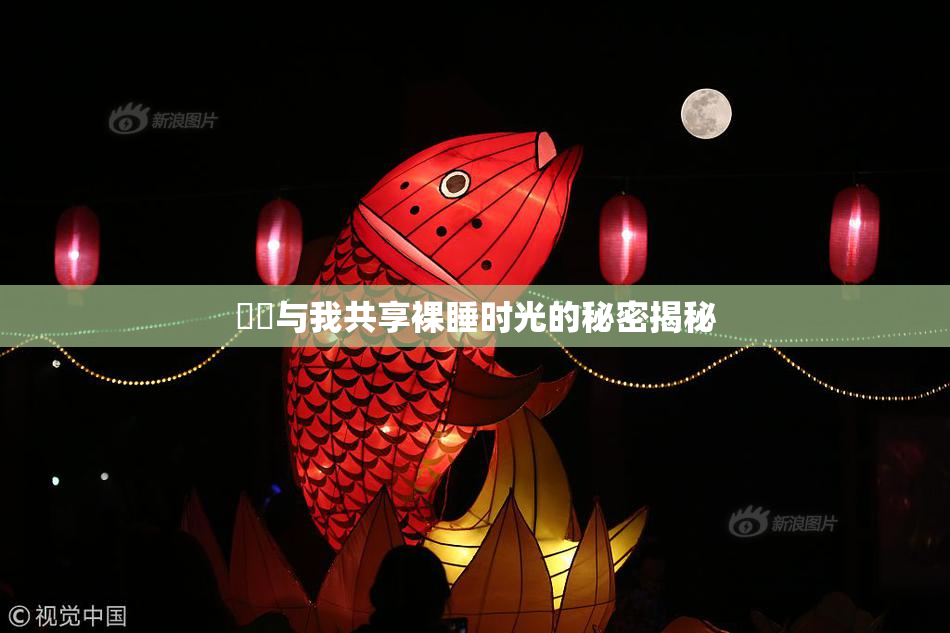 妺妺与我共享裸睡时光的秘密揭秘