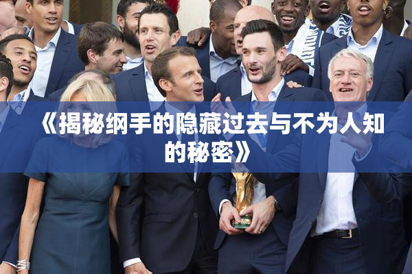 《揭秘纲手的隐藏过去与不为人知的秘密》