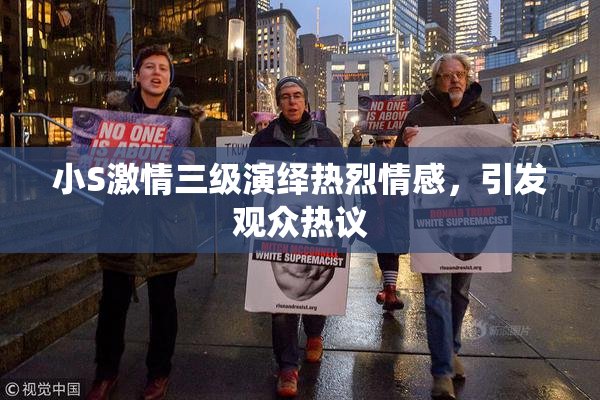 小S激情三级演绎热烈情感，引发观众热议