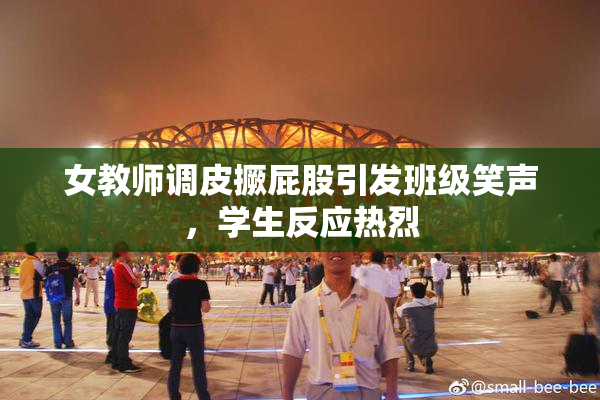 女教师调皮撅屁股引发班级笑声，学生反应热烈