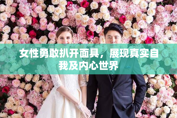 女性勇敢扒开面具，展现真实自我及内心世界