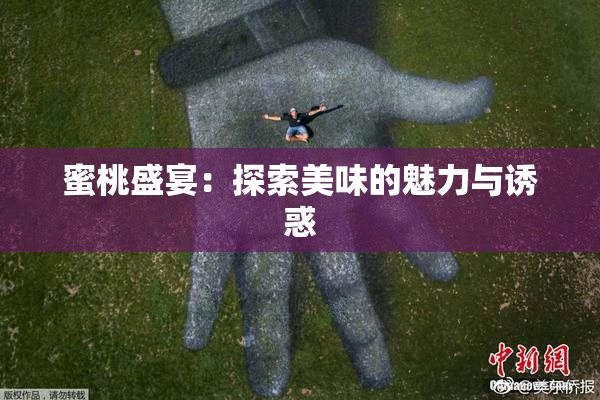 蜜桃盛宴：探索美味的魅力与诱惑