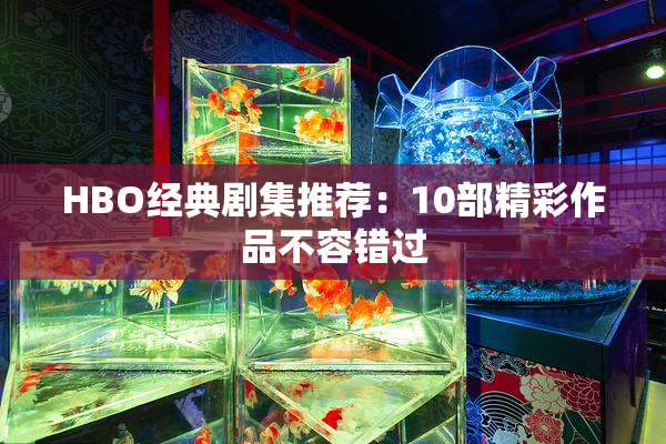 HBO经典剧集推荐：10部精彩作品不容错过