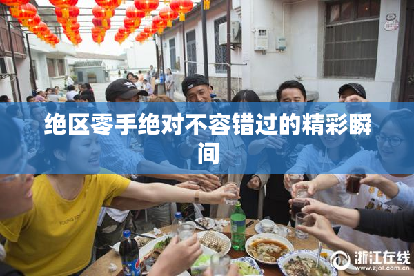 绝区零手绝对不容错过的精彩瞬间