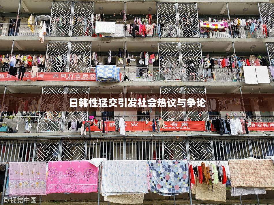 日韩性猛交引发社会热议与争论